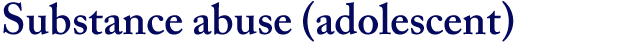 Substance abuse (adolescent)
